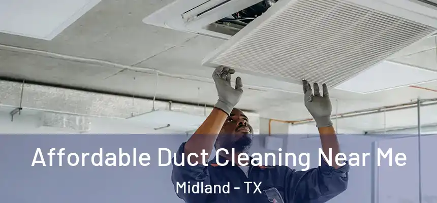 Affordable Duct Cleaning Near Me Midland - TX