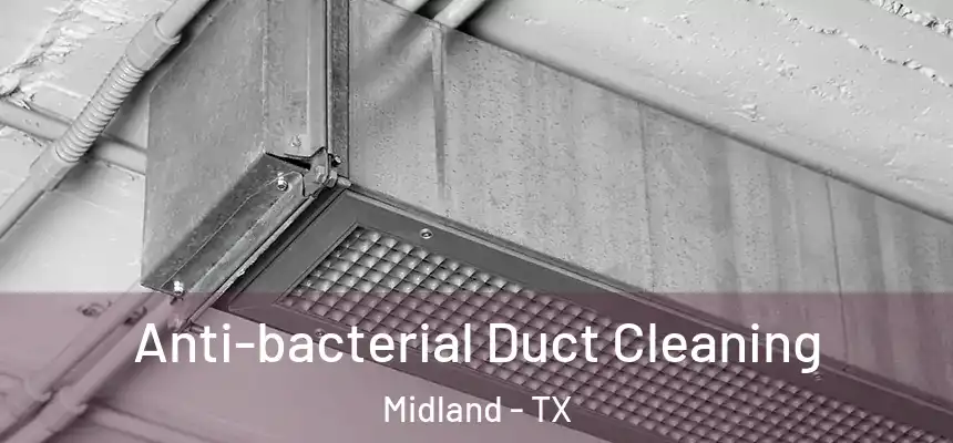 Anti-bacterial Duct Cleaning Midland - TX