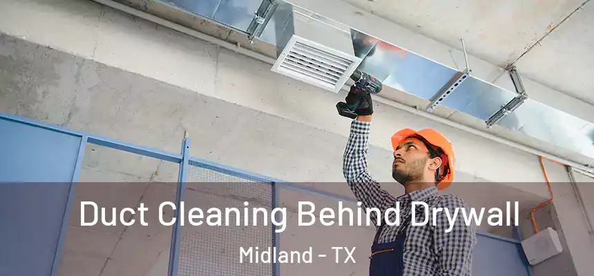Duct Cleaning Behind Drywall Midland - TX