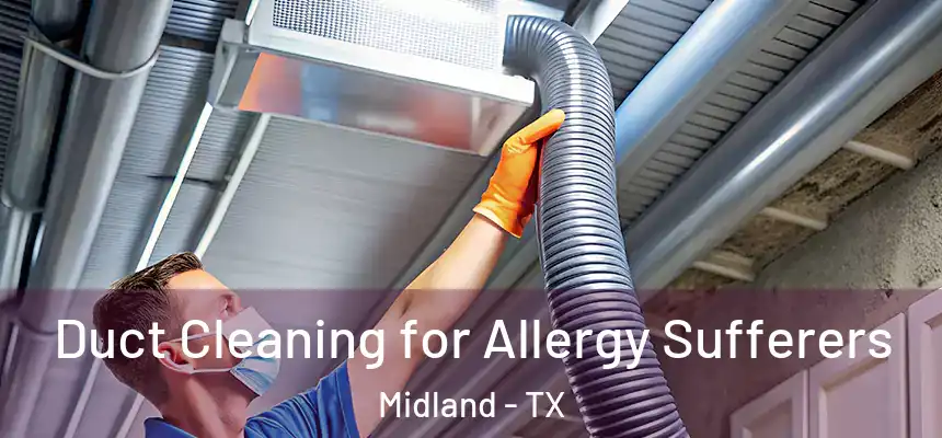 Duct Cleaning for Allergy Sufferers Midland - TX