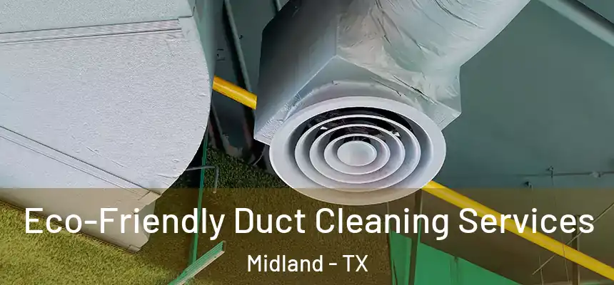 Eco-Friendly Duct Cleaning Services Midland - TX