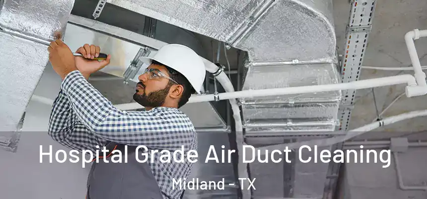 Hospital Grade Air Duct Cleaning Midland - TX