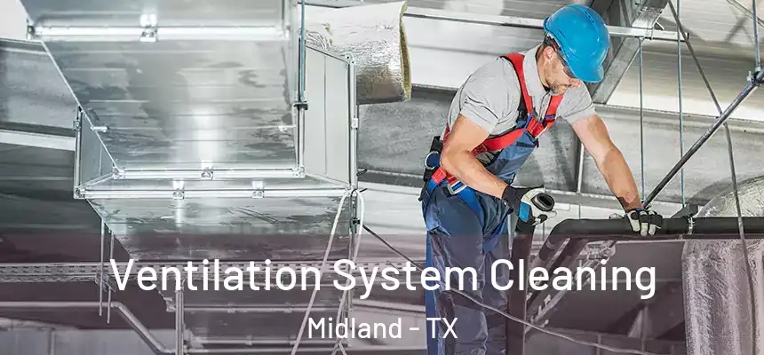 Ventilation System Cleaning Midland - TX