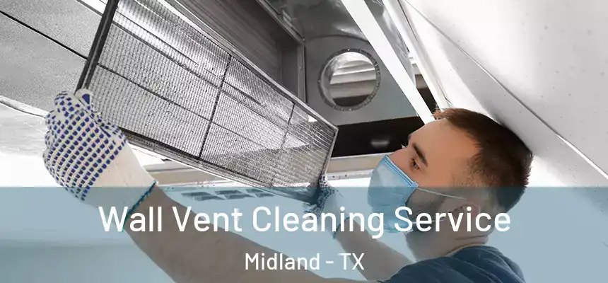 Wall Vent Cleaning Service Midland - TX